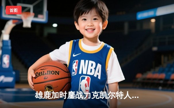 雄鹿加时鏖战力克凯尔特人，字母哥44分12篮板演绎MVP风采