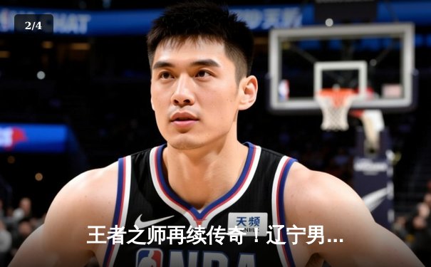 王者之师再续传奇！辽宁男篮加时险胜广东，总比分3-2夺得CBA总冠军 - 2