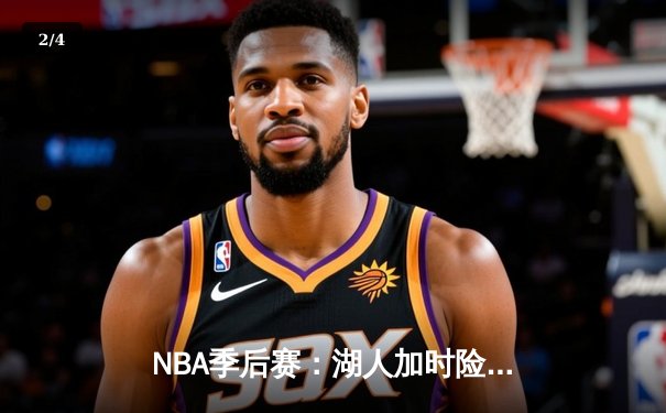 NBA季后赛：湖人加时险胜勇士，詹姆斯关键三分锁定胜局 - 2