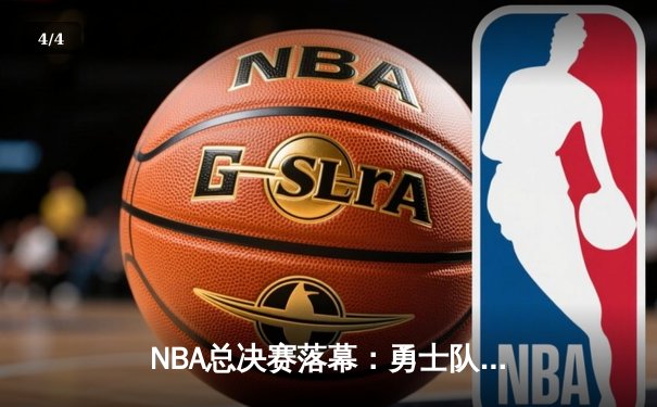 NBA总决赛落幕：勇士队逆境翻盘，库里独揽FMVP荣膺历史三分王 - 4
