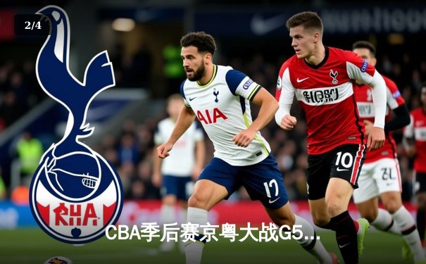 CBA季后赛京粤大战G5：广东险胜北京，易建联独揽30分率队晋级 - 2