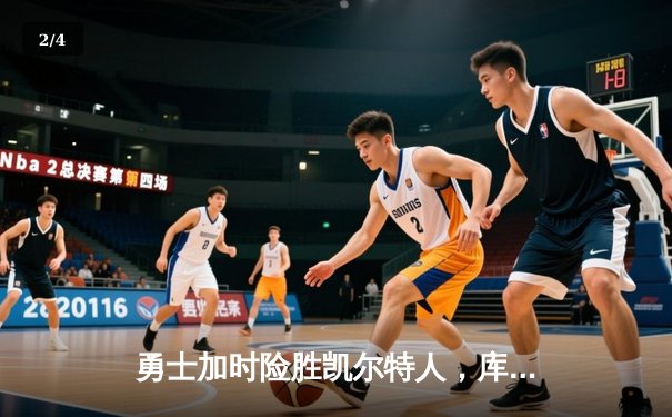 勇士加时险胜凯尔特人，库里狂砍43分上演惊天逆转 - 2