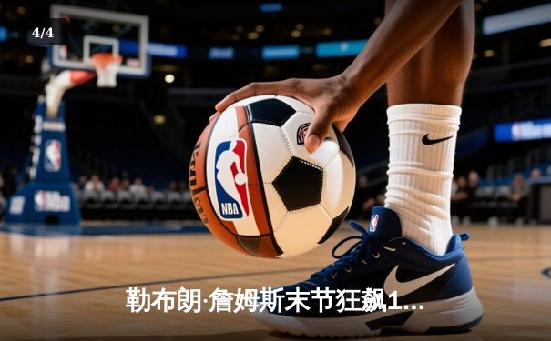 勒布朗·詹姆斯末节狂飙19分，湖人加时险胜勇士，系列赛2-1领先 - 4