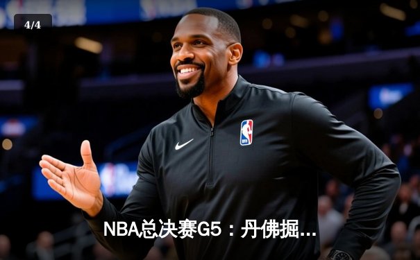 NBA总决赛G5：丹佛掘金主场险胜迈阿密热火，约基奇三双率队夺赛点 - 4