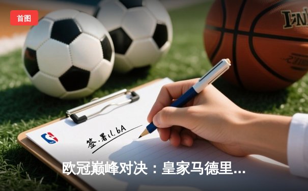 欧冠巅峰对决：皇家马德里2-1险胜拜仁慕尼黑，维尼修斯绝杀定乾坤