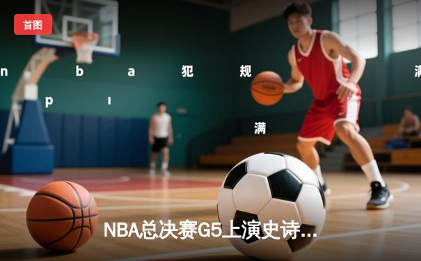 NBA总决赛G5上演史诗逆转 掘金加时险胜热火夺赛点