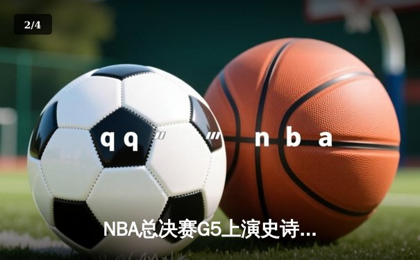 NBA总决赛G5上演史诗逆转 掘金加时险胜热火夺赛点 - 2