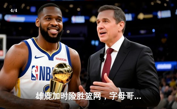 雄鹿加时险胜篮网，字母哥44分14篮板6助攻主宰密尔沃基之夜 - 4