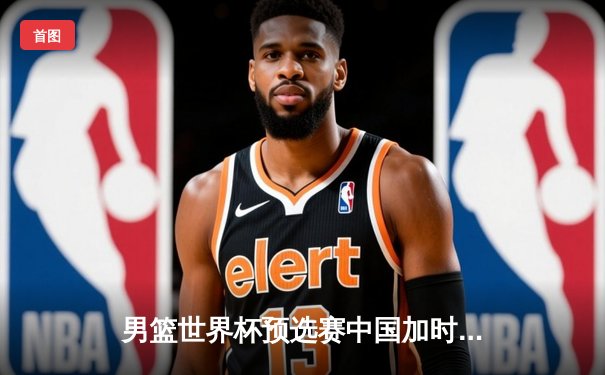 男篮世界杯预选赛中国加时憾负澳大利亚 周琦空砍24+15