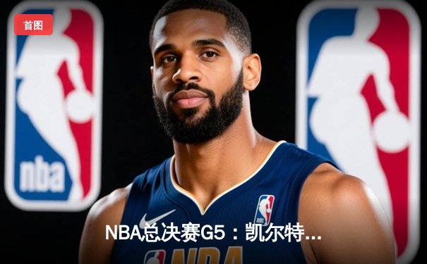 NBA总决赛G5：凯尔特人绝地反击扳回一城，塔图姆36分拯救赛点