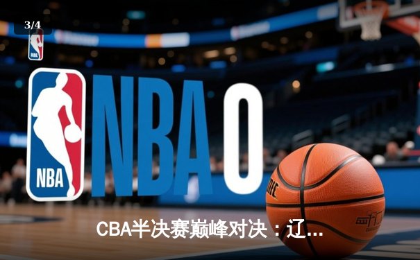 CBA半决赛巅峰对决：辽宁本钢加时险胜广东宏远，赵继伟狂砍35分创生涯新高 - 3