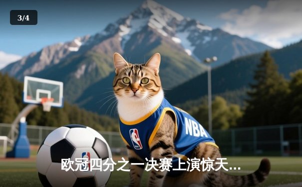 欧冠四分之一决赛上演惊天逆转！曼城加时赛4-3淘汰拜仁，哈兰德戴帽创纪录 - 3