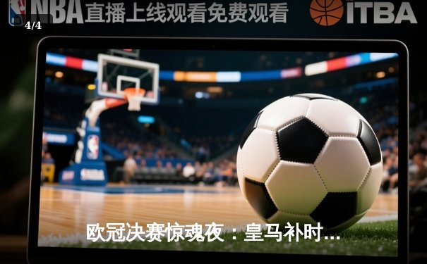 欧冠决赛惊魂夜：皇马补时绝平2-2拜仁，加时赛连入两球完成史诗逆转 - 4