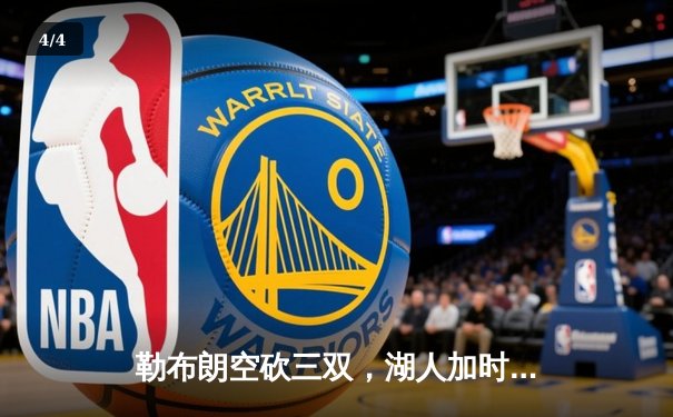 勒布朗空砍三双，湖人加时憾负勇士，库里末节17分上演逆转奇迹 - 4