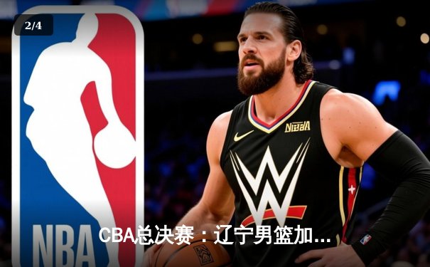 CBA总决赛：辽宁男篮加时鏖战力克广东 总比分3-2夺赛点 - 2
