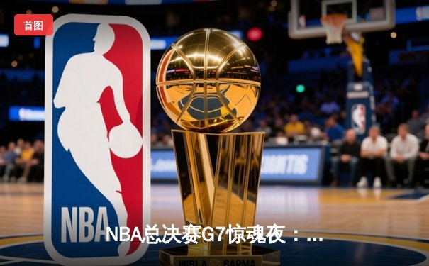 NBA总决赛G7惊魂夜：凯尔特人逆转勇士夺冠，塔图姆加冕FMVP