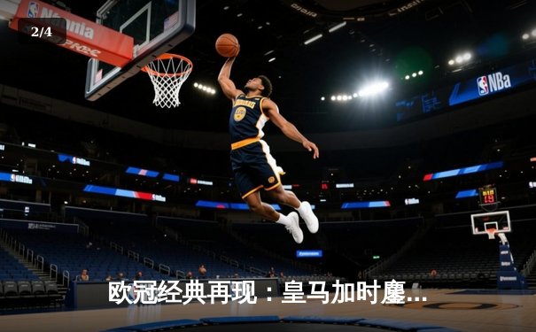 欧冠经典再现：皇马加时鏖战4-3逆转拜仁，本泽马戴帽维尼修斯绝杀 - 2