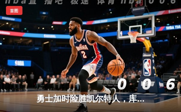 勇士加时险胜凯尔特人，库里狂砍43分率队逆转东部霸主