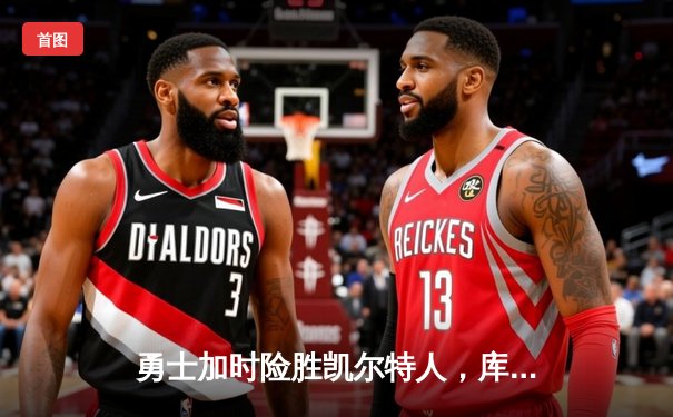 勇士加时险胜凯尔特人，库里狂砍43分刷新总决赛三分纪录