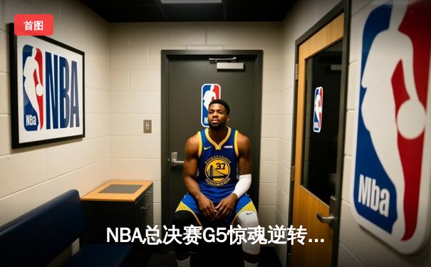 NBA总决赛G5惊魂逆转：凯尔特人末节轰22-4攻击波 塔图姆37分率队夺赛点