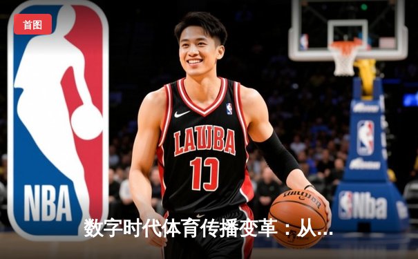 数字时代体育传播变革：从赛场激情到指尖辉煌的全民互动