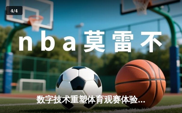 数字技术重塑体育观赛体验：从沉浸式转播到AI战术分析 - 4