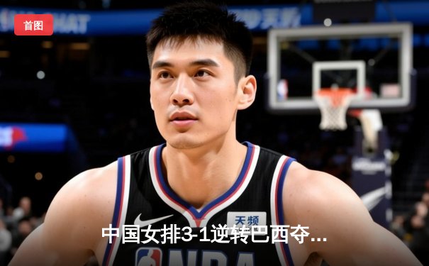 中国女排3-1逆转巴西夺冠，朱婷狂砍28分荣膺MVP