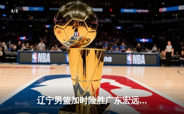 辽宁男篮加时险胜广东宏远 赵继伟35分导演逆转好戏 - 4