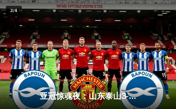 亚冠惊魂夜：山东泰山3-1逆转卡雅FC，克雷桑帽子戏法导演绝地反击 - 2